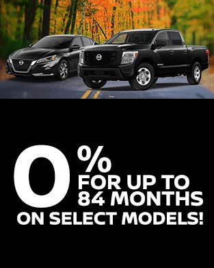 0% FOR UP TO 84 MONTHS ON SELECT MODELS!