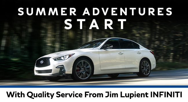 Summer Adventures Start With Quality Service From Jim Lupient INFINITI