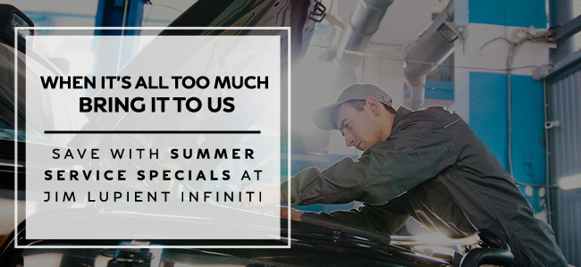 when it's all too much bring it to us. save with summer service specials at Jim Lupient INFINITI