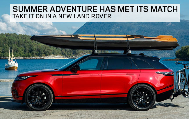 Summer Adventure Has Met Its Match Take It On In A New Land Rover