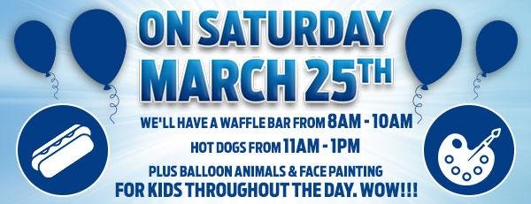 On Saturday, March 25th, we'll have a waffle bar from 8am - 10am, hot dogs from 11am - 1pm, plus balloon animals & face painting for kids throughout the day. WOW!!!