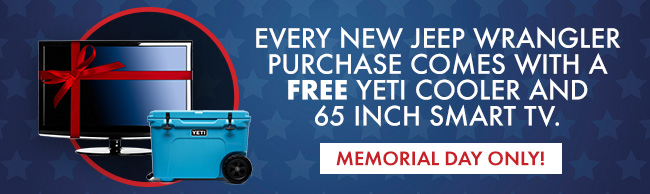 Every New Jeep Wrangler Purchase Comes With a Free Yeti Cooler and 65 Inch Smart TV. Memorial Day Only!