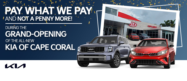 pay what we pay, and not a penny more, during the Grand-Opening of the all-new Kia of Cape Coral