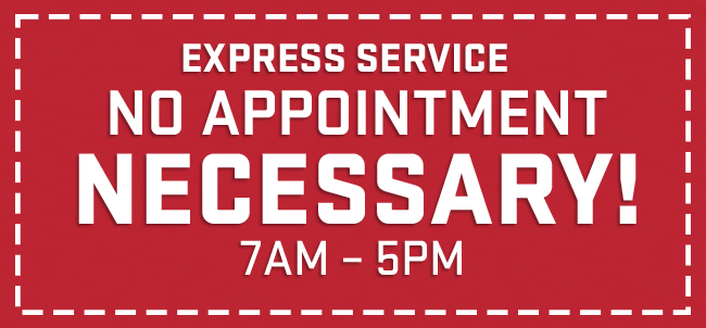 Express service - no appointment necessary