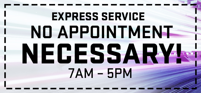 Express Service - No Appointment Necessary