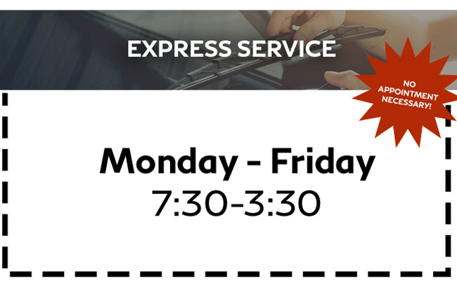express service available without an appointment, Monday-Friday, 7:30-3:30pm