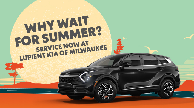 Why wait for Summer - service now at Lupient KIA of Milwaukee