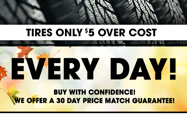 Tires Only $5 Over Cost Every Day!
