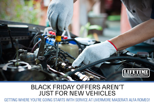 Black Friday offers aren't just for new vehicles. Get where you're going starts with service at Livermore Maserati Alfa Romeo.