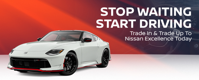 Stop waiting start driving - trade in and trade up to Nissan Excellence today