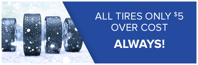 All Tires Only $5 Over Cost – Always!