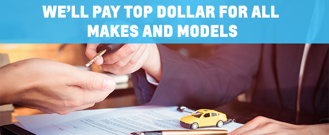 We’ll pay top dollar for all makes and models