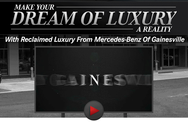 Make Your Dream Of Luxury A Reality With Reclaimed Luxury From Mercedes-Benz Of Gainesville