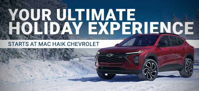 Your Ultimate Holiday Experience - Starts at Mac Haik Chevrolet