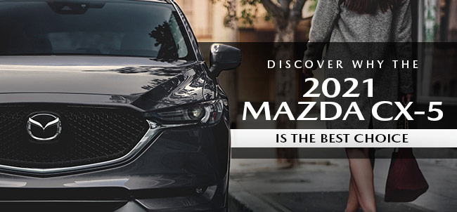 Discover Why The 2021 Mazda CX-5 is the best choice
