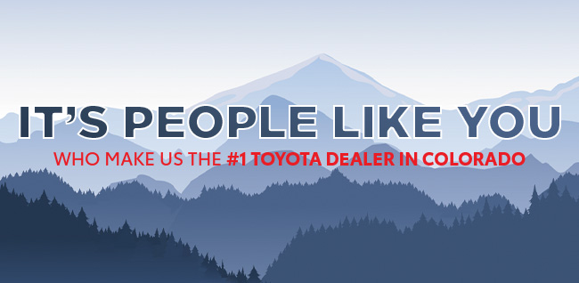 it's people like you who make us the #1 Toyota dealer in Colorado