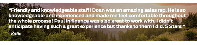 Friendly and knowledgeable staff! Doan was an amazing sales rep. He is so knowledgeable and experienced and made me feel comfortable throughout the whole process! Paul in finance was also great to work with. I didn’t anticipate having such a great experience but thanks to them I did. 5 Stars.