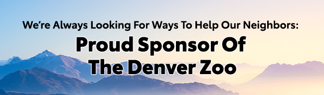 Were Always looking for ways to help our Neighbors - Proud Sponsor Of The Denver Zoo