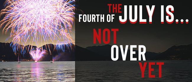 The 4th ofJuly Is Not Over Yet