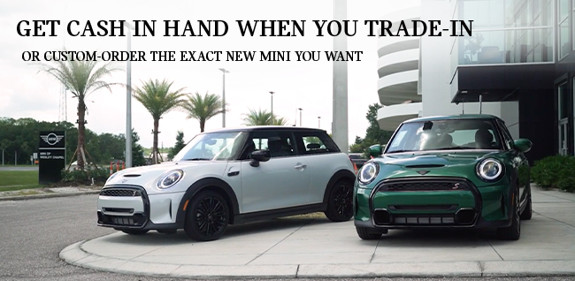 Get cash in hand when you trade-in or custom-order the exact new MINI you want