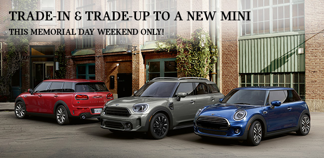 trade in and trade up to a new MINI this Memorial Day Weekend only!