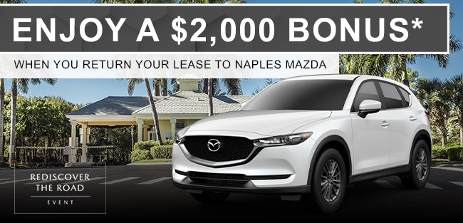 Enjoy A $2,000 Bonus* When You Return Your Lease To Naples Mazda