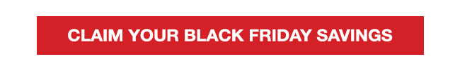 Claim Your Black Friday Savings