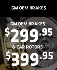 $299.95 GM OE Brakes & $399.95 Car Rotors 