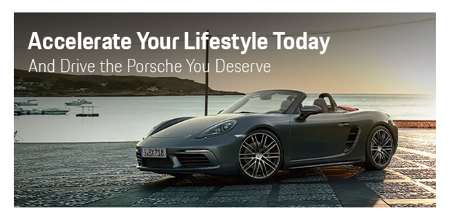 Accelerate your lifestyle today - and Drive your Porsche you deserve