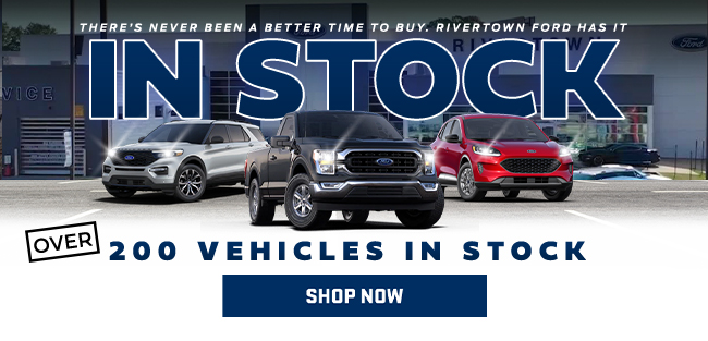 Theres never been a better time to buy. Rivertown ford has it in stock - over 200 vehicles in stock