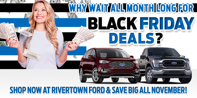 Why wait all month long for Black Friday deals - shop now at Rivertown Ford and save big all november