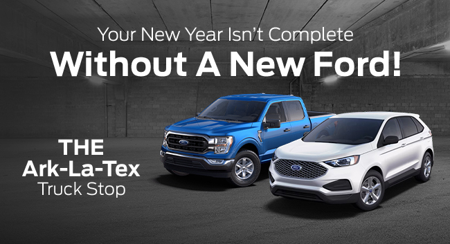 Your New Year Isnt Complete Without a New Ford - THE Ark-La-Tex Truck Stop