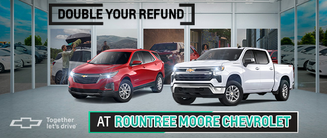 Double your refund at Rountree Moore Chevrolet