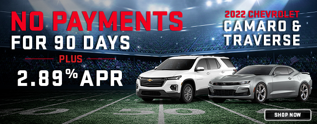 No Payments for 90 days plus 2.89 APR - 2022 Chevrolet Camaro and Traverse