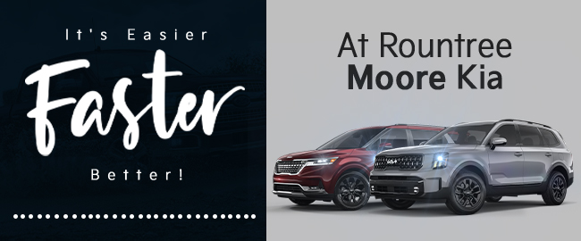 Its easier faster better at Rountree Moore Kia