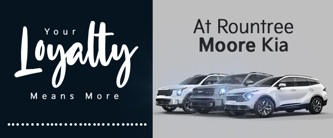 Your Loyalty means More at Rountree Moore Kia