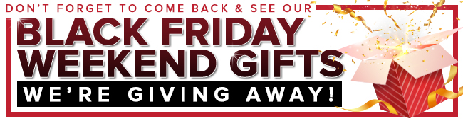 Don't Forget To Come Back And See What Black Friday Weekend Gifts We're Giving Away!