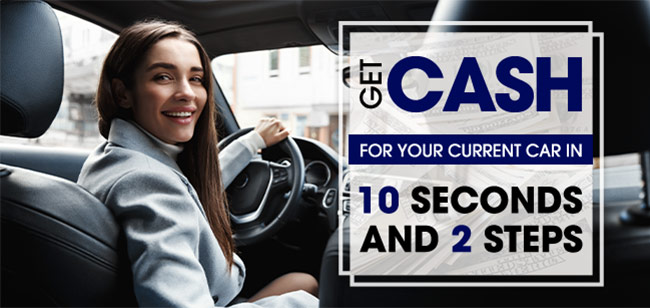 get cash for your current car in 10 seconds and 2 steps