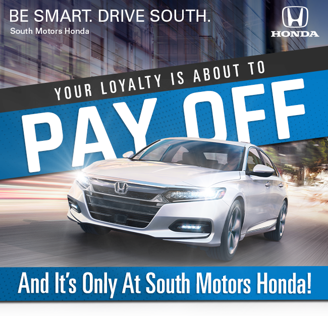 Your Loyalty is About To Pay Off At South Motors Honda