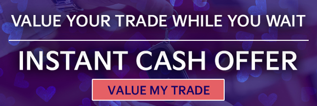 Value your Trade while you wait - instant cash offer