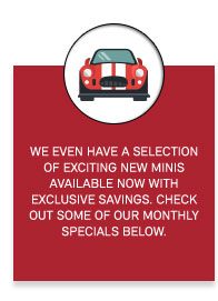We even have a selection of exciting new MINIs available now with exclusive savings. Check out some of our monthly specials below.