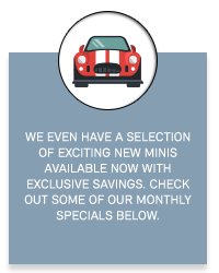 We even have a selection of exciting new MINIs available now with exclusive savings. Check out some of our monthly specials below.