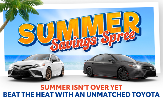 Summer Savings Spree-Summer isn't over yet. Beat the heat with an unmatched Toyota