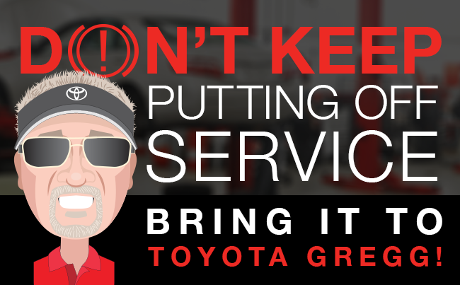 Don't keep putting off service bring it to toyota gregg!