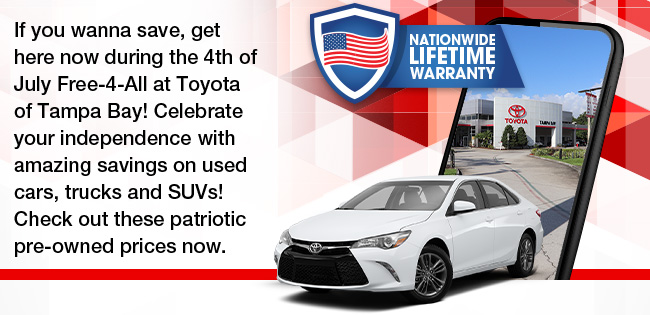 If you wanna save, get here now during the 4th of July Free-4-All at Toyota of Tampa Bay! Celebrate your independence with amazing savings on used cars, trucks and SUVs! Check out these patriotic pre-owned prices now.
