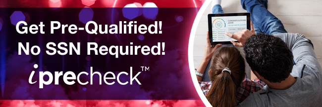 Get Pre-Qualified! No SSN Required! iPrecheck