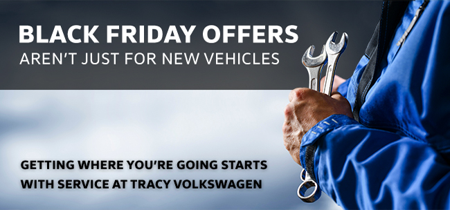 Black Friday Offers arent just for new vehicles - getting where youre going starts with service at Tracy Volkswagen