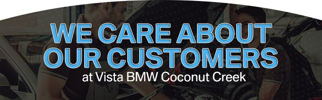 We Care About Our Customers at Vista BMW Coconut Creek