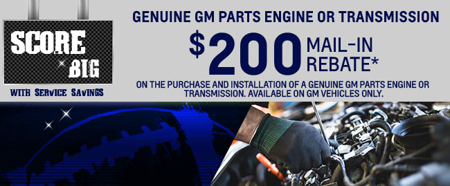 GENUINE GM PARTS ENGINE OR TRANSMISSION $200 MAIL-IN REBATE*
