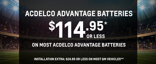 ACDelco ADVANTAGE BATTERIES $114.95* OR LESS 